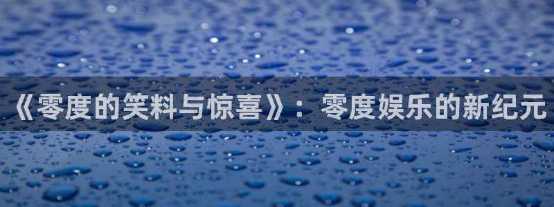 万向娱乐：《零度的笑料与惊喜》：零度娱乐的新纪元